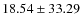 $ 18.54 \pm 33.29 $