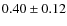 $0.40\pm 0.12$