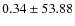 $ 0.34 \pm 53.88 $