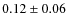 $0.12\pm0.06$