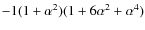 $ -1 (1 + \alpha ^{2})(1+ 6 \alpha ^{2}+ \alpha ^{4} )$