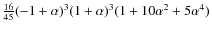 $\frac{16}{45}(-1 +\alpha)^{3}(1 +\alpha)^{3} (1+ 10 \alpha ^{2} + 5 \alpha ^{4})$