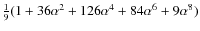 $\frac{1}{9} ( 1 + 36\alpha ^{2} + 126 \alpha ^{4} + 84 \alpha ^{6}+
9 \alpha ^{8} )$