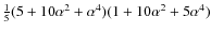 $\frac{1}{5} ( 5 + 10 \alpha ^{2} + \alpha ^{4})(1 + 10 \alpha ^{2}+ 5 \alpha ^{4} )$