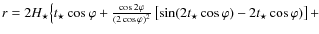 $r = 2 {H_{\star}} \big \{ t_{\star} \cos \varphi+ \frac{\cos 2 \varphi}{(2
\co...
... } \left[ \sin (2
t_{\star} \cos \varphi)- 2
t_{\star} \cos \varphi)\right ] + $