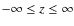 $ -\infty\leq z \leq \infty $