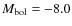 $M_{\rm bol}= -8.0$