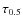 $\tau_{0.5}$