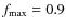 $f_{\rm max}= 0.9$