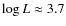 $\log L \approx 3.7$