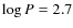 $\log P= 2.7$