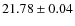 $ 21.78 \pm 0.04$