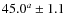 $45.0^a \pm 1.1$