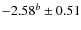 $-2.58^b \pm 0.51$