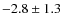 $-2.8 \pm 1.3$