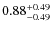$0.88^{\rm +0.49}_{-0.49}$