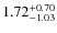 $1.72^{\rm +0.70}_{-1.03}$