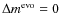 $\Delta m^{{\rm evo}}=0$