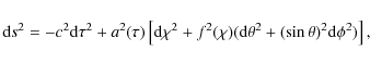 \begin{displaymath}%
{\rm d}s^2=-c^2{\rm d}\tau^2+a^2(\tau)\left[{\rm d}\chi^2+f^2(\chi)({\rm d}\theta^2+(\sin\theta)^2{\rm d}\phi^2)\right],
\end{displaymath}