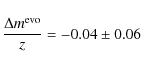 \begin{displaymath}%
\frac{\Delta m^{{\rm evo}}}{z}=-0.04\pm0.06
\end{displaymath}
