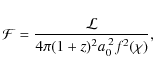 \begin{displaymath}%
\mathcal{F}=\frac{\mathcal{L}}{4\pi(1+z)^2a_0^{\;2}f^2(\chi)},
\end{displaymath}