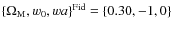 $\{\Omega_{{\rm M}},w_0,w{{a}}\}^{{\rm Fid}}=\{0.30,-1,0\}$