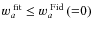 $w_{{a}}^{\;{\rm fit}}\leq w_{{a}}^{\;{\rm Fid}}\left({=}0\right)$