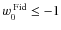 $w_0^{\;{\rm Fid}}\leq-1$