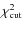 $\chi^2_{{\rm cut}}$