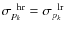 $\sigma_{{p}_k}^{\;\;{{\rm hr}}}=\sigma_{{p}_k}^{\;\;{{\rm lr}}}$