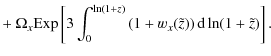 $\displaystyle + ~ \Omega_{{x}} {\rm Exp} \left[ 3\int_{0}^{\ln(1+z)}\left(1+w_{{x}}(\tilde{z})\right) {\rm d}\ln(1+\tilde{z})\right].$