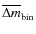 $\overline {\Delta m}_{{\rm bin}}$