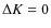 $\Delta K = 0$