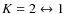 $K = 2 \leftrightarrow 1$