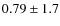 $0.79\pm1.7$