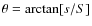 $\theta = \arctan [s/S]$