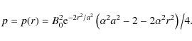 \begin{displaymath}p=p(r)=B_0^2{\rm e}^{-2r^2/a^2}\left(\alpha^2 a^2 -2 - 2\alpha^2 r^2\right)\big/4.
\end{displaymath}