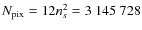 $N_{\rm pix}=12n_s^2=3~145~728$