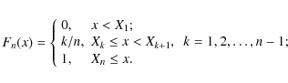 \begin{displaymath}%
F_n(x)=
\left \{ \begin{array}{ll}
0, & x<X_1;\\
k/n, & X_...
...+1},\ \ k=1,2,\dots,n-1; \\
1, & X_n\le x.
\end{array}\right.
\end{displaymath}