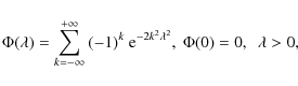 \begin{displaymath}%
\Phi(\lambda)=\sum_{k=-\infty}^{+\infty}\ (-1)^k\ {\rm e}^{-2k^2\lambda^2},\ \Phi(0)=0,~ \ \lambda>0,
\end{displaymath}