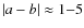 $\vert a-b\vert\approx 1{-}5$