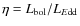 $\eta = L_{\rm bol}/L_{E\rm dd}$