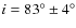 $i = 83^{\circ}\pm
4^{\circ}$