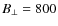 $B_{\bot}=800$