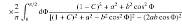 $\displaystyle \quad\times\frac{2}{\pi}\int_{0}^{\pi/2}{\rm d}\Phi
\frac{(1+C)^2+a^2+b^2\cos^2\Phi}{[(1+C)^2+a^2+b^2\cos^2\Phi]^2
-(2ab\cos\Phi)^2}$