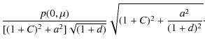 $\displaystyle \frac{p(0,\mu)}{[(1+C)^2+a^2]\sqrt{(1+d)}}
\sqrt{(1+C)^2+\frac{a^2}{(1+d)^2}}\cdot$