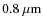 $0.8~\mu{\rm m}$