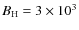 $B_{\rm H}=3\times 10^3$