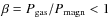 $\beta=P_{\rm gas}/P_{\rm magn}<1$
