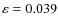 $\varepsilon =0.039$